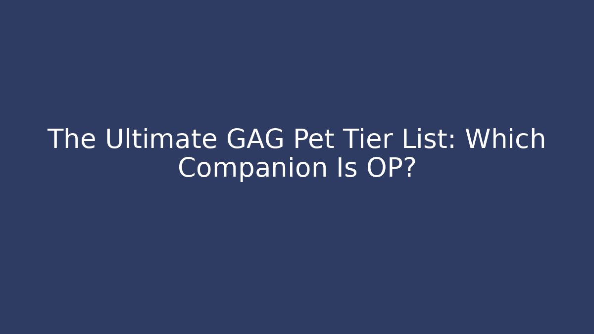 The Ultimate GAG Pet Tier List: Which Companion Is OP?