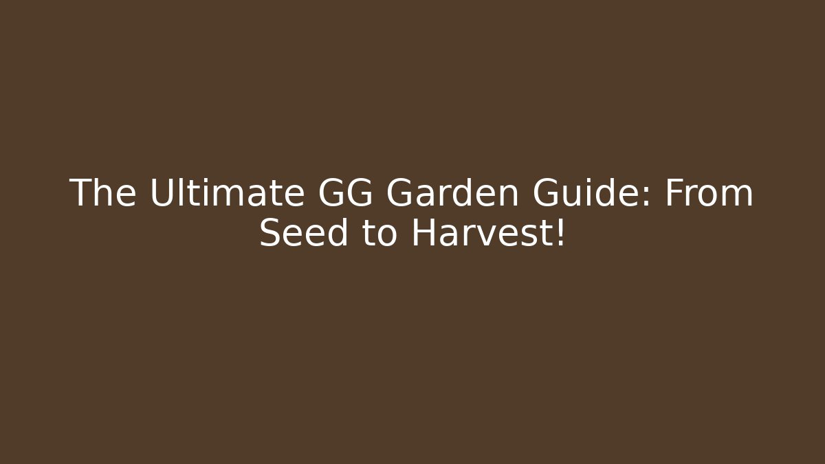 The Ultimate GG Garden Guide: From Seed to Harvest! - Critter Realm