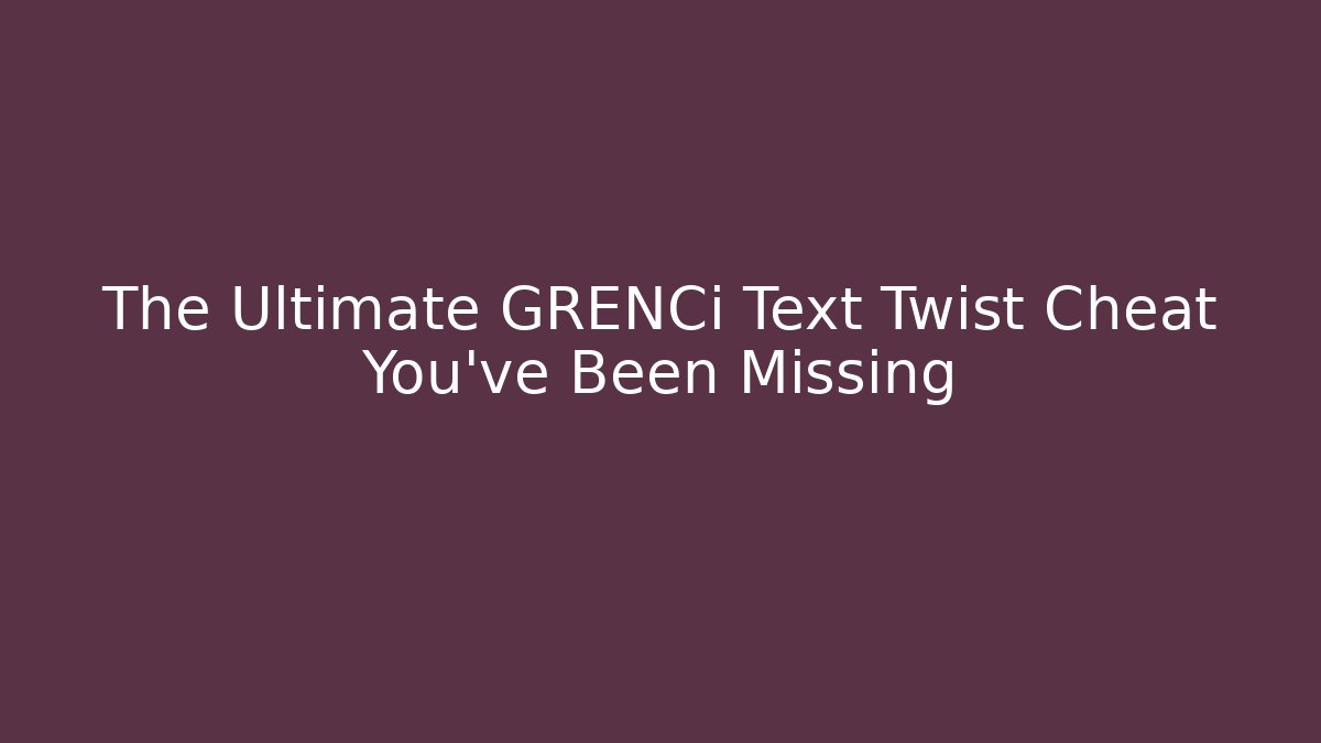 The Ultimate GRENCi Text Twist Cheat You’ve Been Missing - Critter Realm
