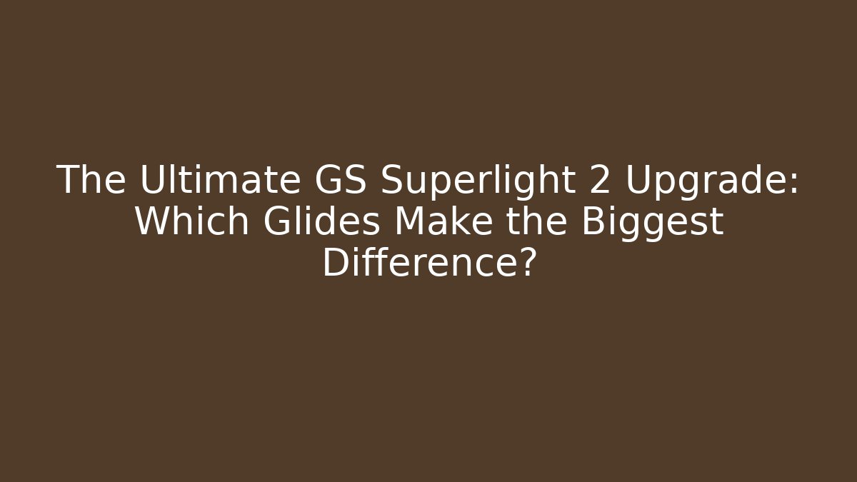The Ultimate GS Superlight 2 Upgrade: Which Glides Make the Biggest Difference? - Critter Realm