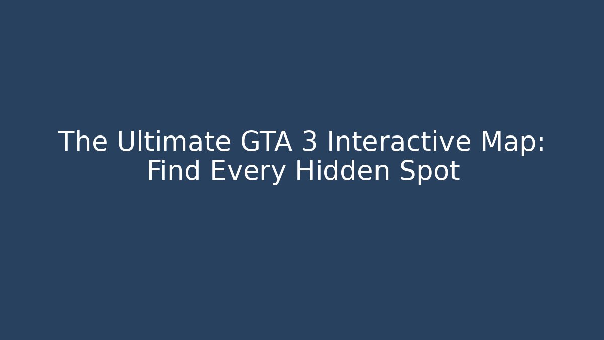 The Ultimate GTA 3 Interactive Map: Find Every Hidden Spot
