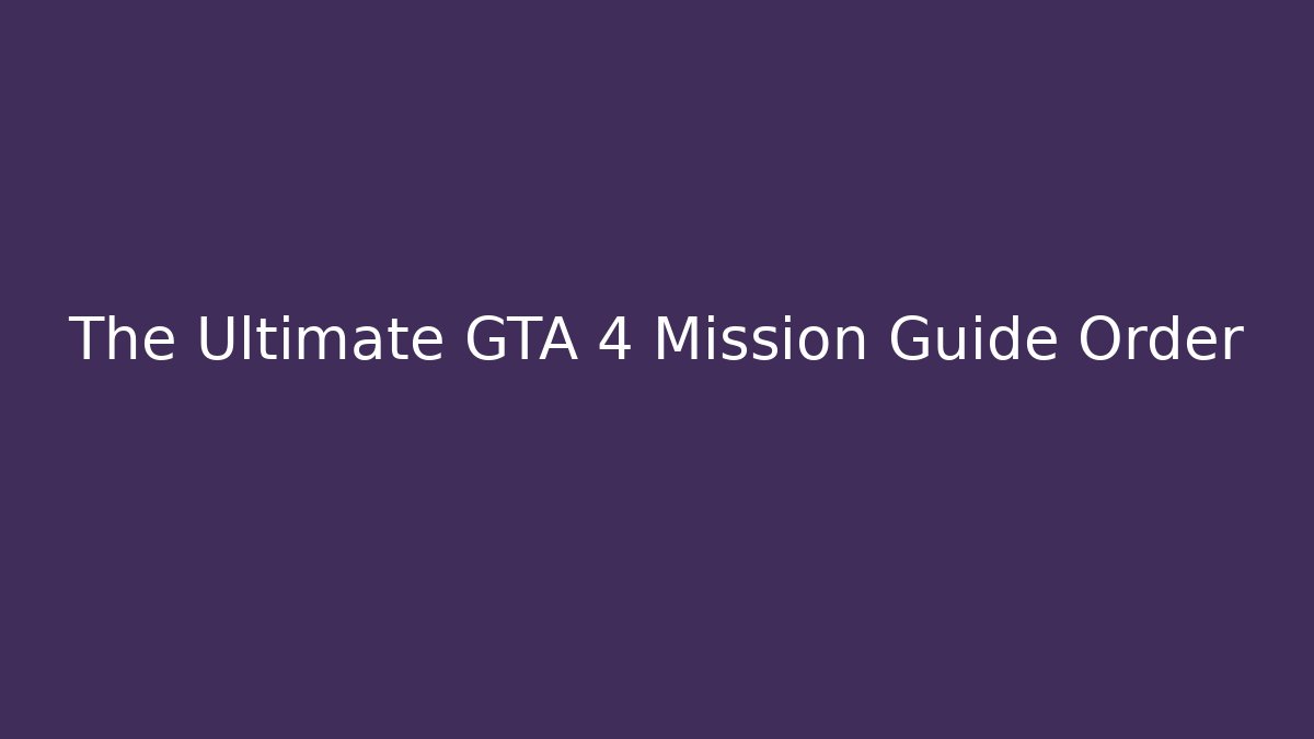 The Ultimate GTA 4 Mission Guide Order
