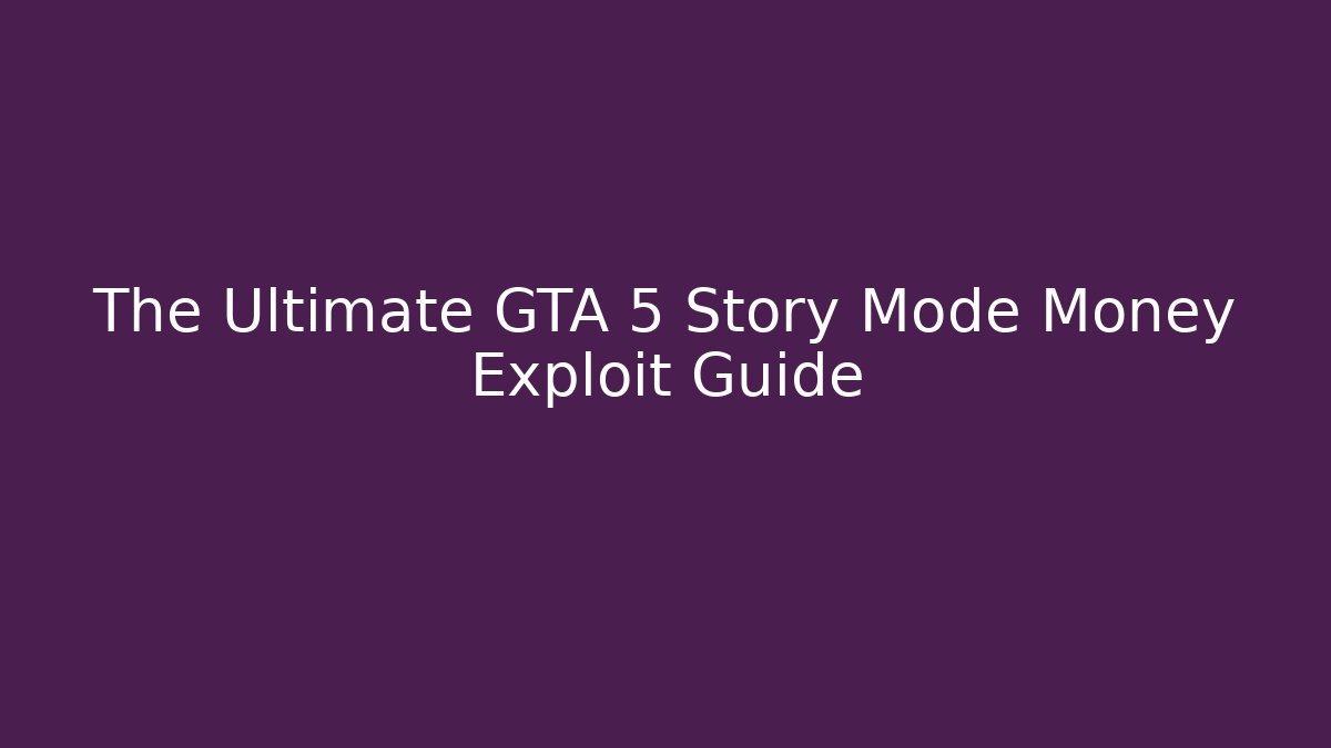 The Ultimate GTA 5 Story Mode Money Exploit Guide