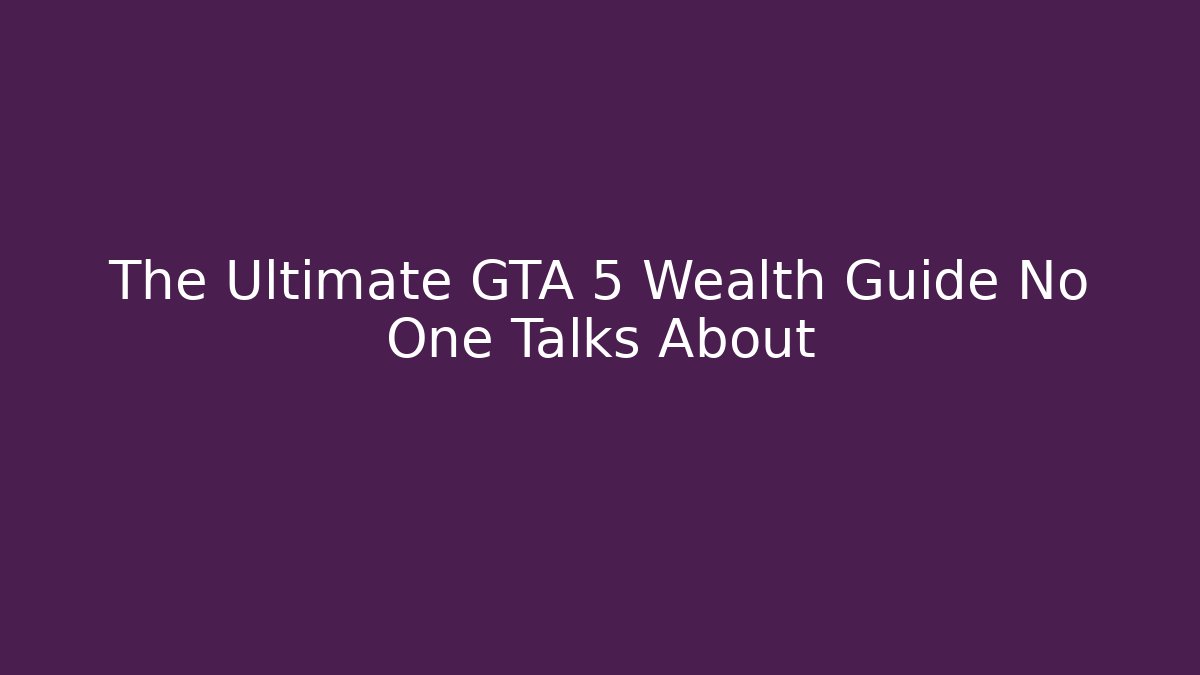 The Ultimate GTA 5 Wealth Guide No One Talks About - Critter Realm