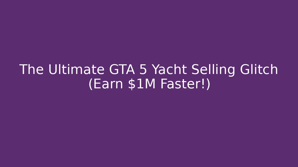 The Ultimate GTA 5 Yacht Selling Glitch (Earn $1M Faster!)