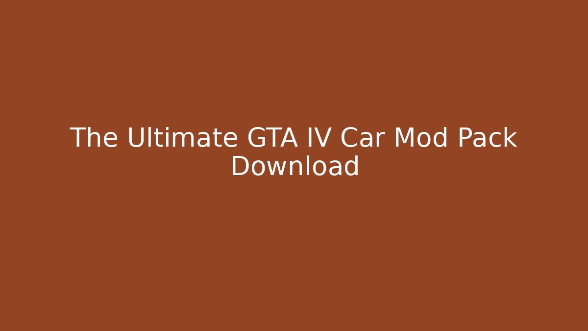 The Ultimate GTA IV Car Mod Pack Download