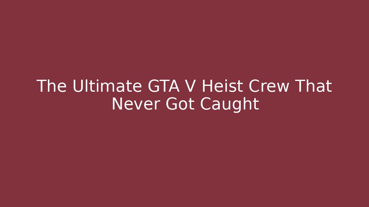 The Ultimate GTA V Heist Crew That Never Got Caught