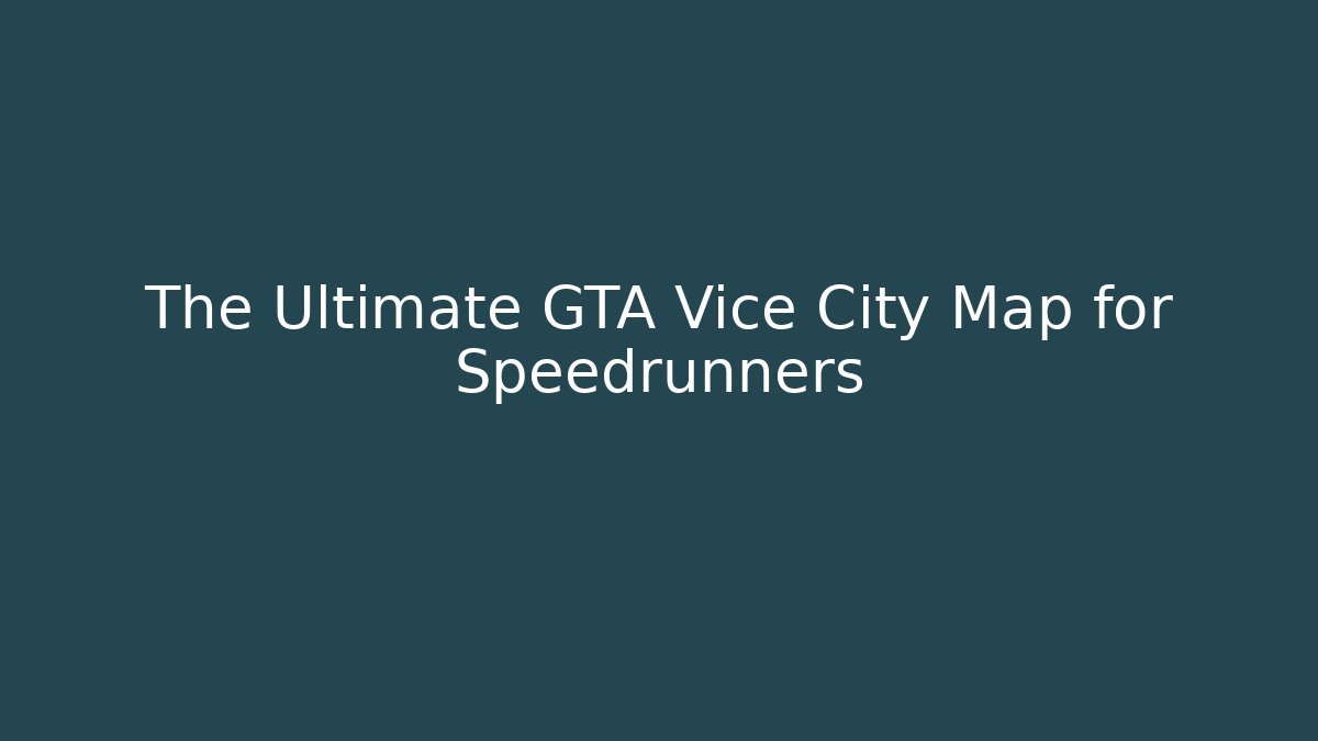 The Ultimate GTA Vice City Map for Speedrunners
