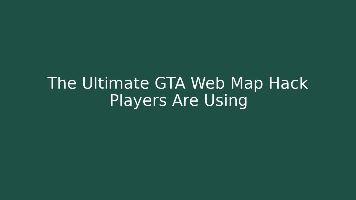 The Ultimate GTA Web Map Hack Players Are Using