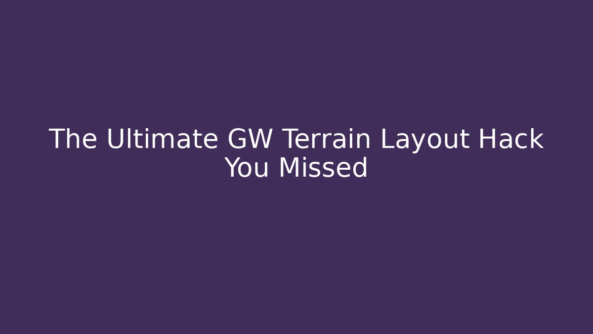 The Ultimate GW Terrain Layout Hack You Missed