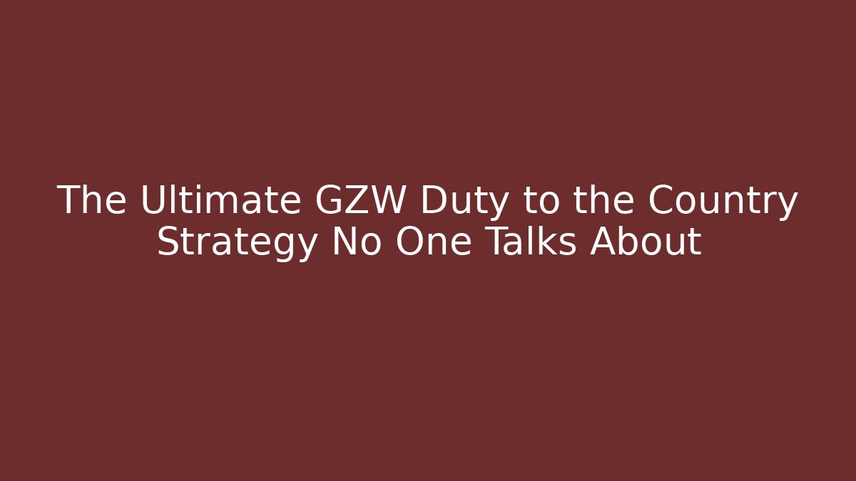 The Ultimate GZW Duty to the Country Strategy No One Talks About