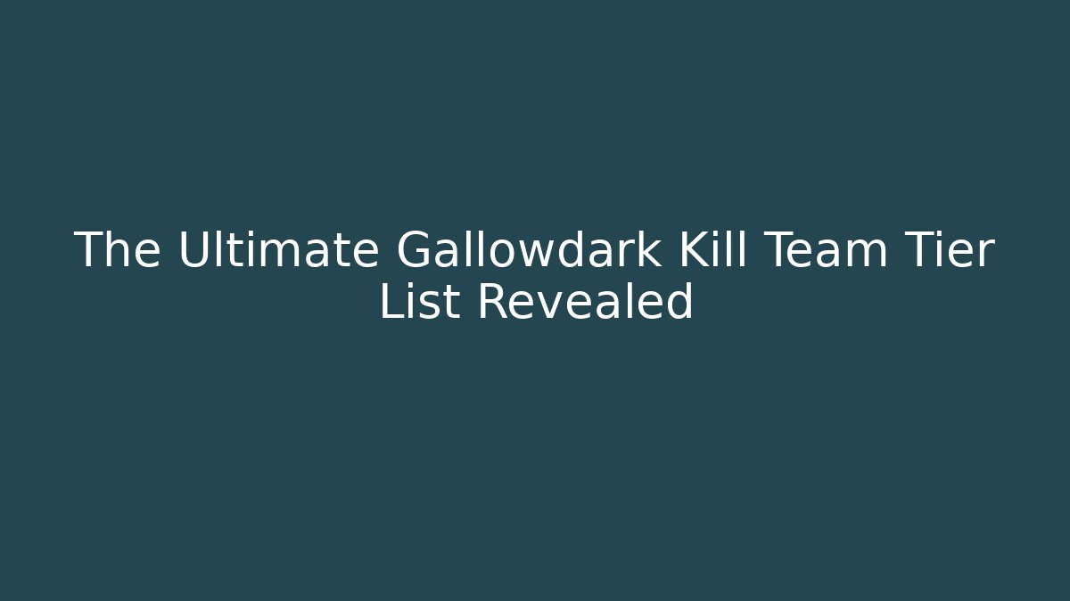 The Ultimate Gallowdark Kill Team Tier List Revealed