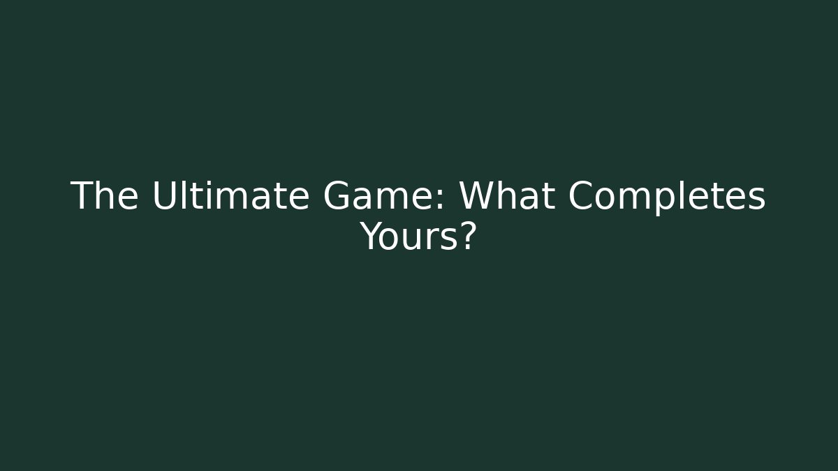 The Ultimate Game: What Completes Yours? - Critter Realm