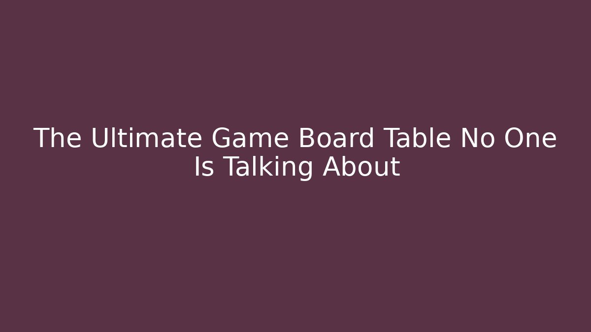 The Ultimate Game Board Table No One Is Talking About - Critter Realm