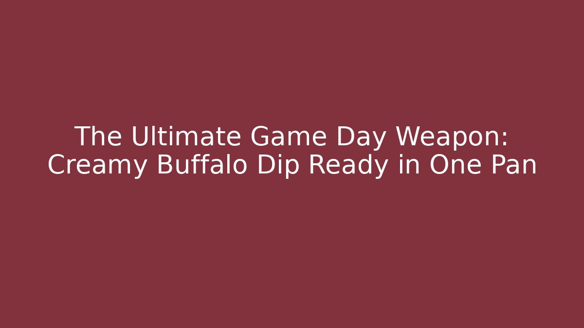 The Ultimate Game Day Weapon: Creamy Buffalo Dip Ready in One Pan