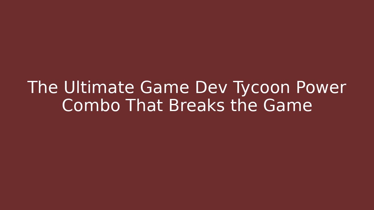 The Ultimate Game Dev Tycoon Power Combo That Breaks the Game