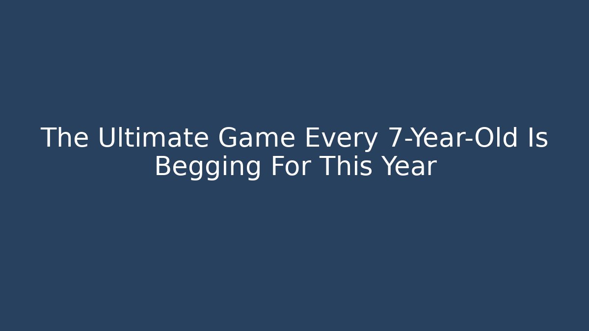 The Ultimate Game Every 7-Year-Old Is Begging For This Year