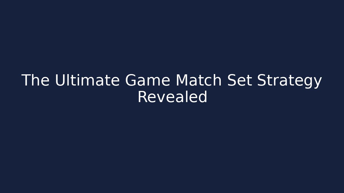 The Ultimate Game Match Set Strategy Revealed