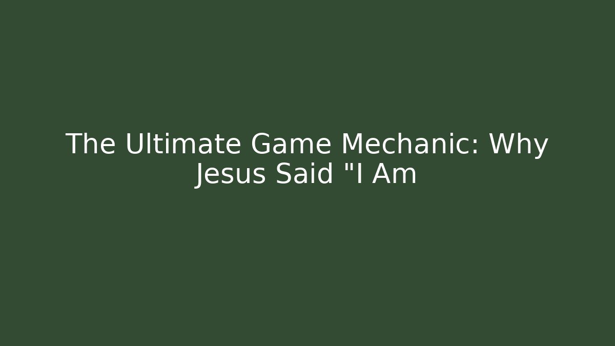 The Ultimate Game Mechanic: Why Jesus Said "I Am - Critter Realm