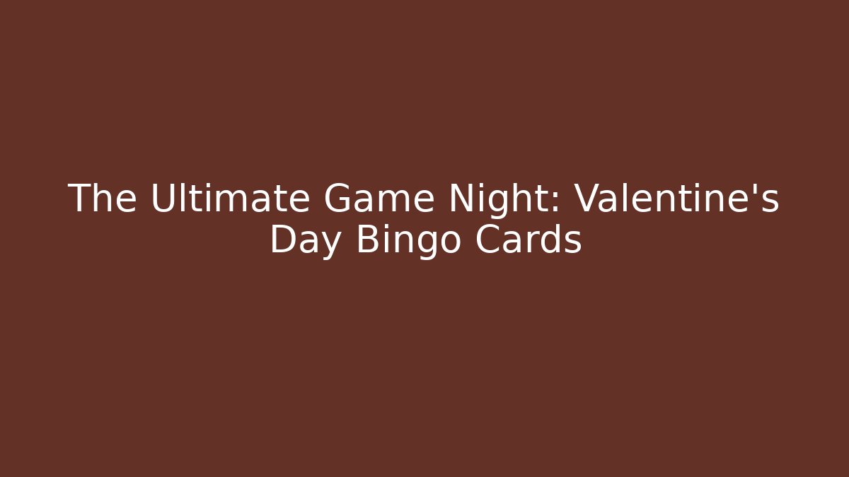 The Ultimate Game Night: Valentine's Day Bingo Cards