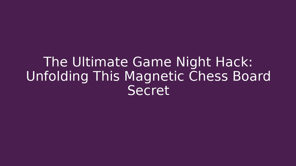 The Ultimate Game Night Hack: Unfolding This Magnetic Chess Board Secret