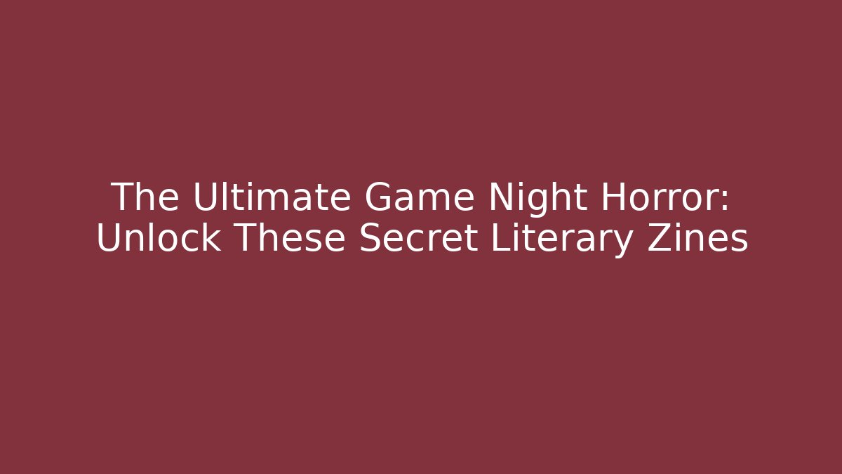 The Ultimate Game Night Horror: Unlock These Secret Literary Zines