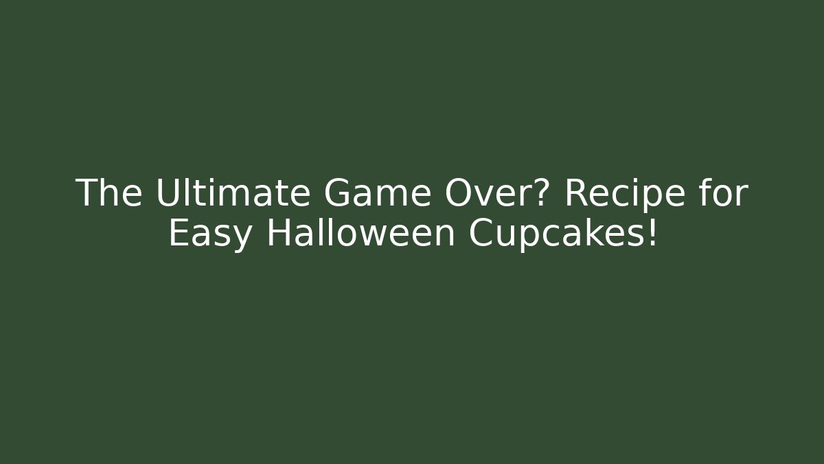 The Ultimate Game Over? Recipe for Easy Halloween Cupcakes!