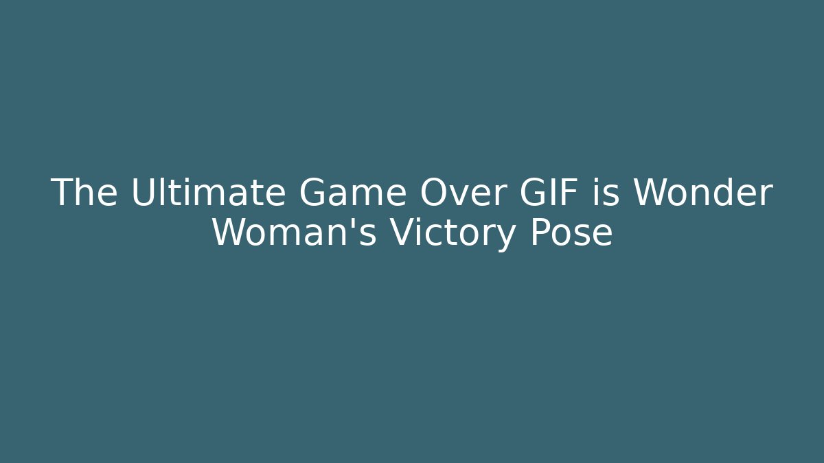 The Ultimate Game Over GIF is Wonder Woman's Victory Pose