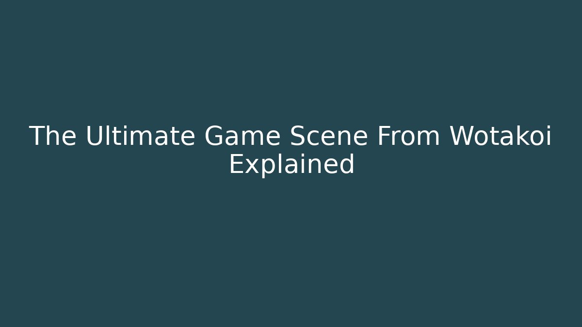 The Ultimate Game Scene From Wotakoi Explained