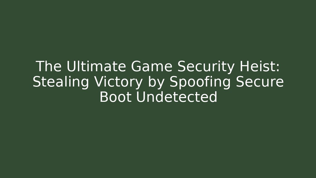 The Ultimate Game Security Heist: Stealing Victory by Spoofing Secure Boot Undetected