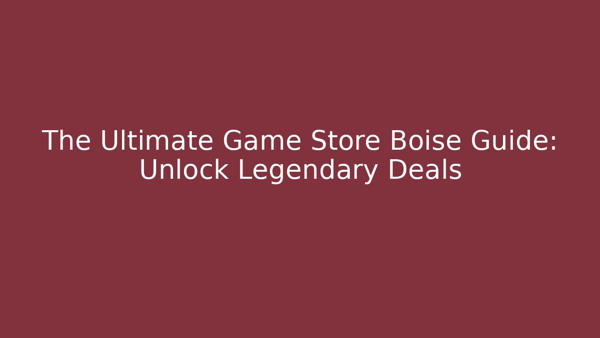 The Ultimate Game Store Boise Guide: Unlock Legendary Deals - Critter Realm
