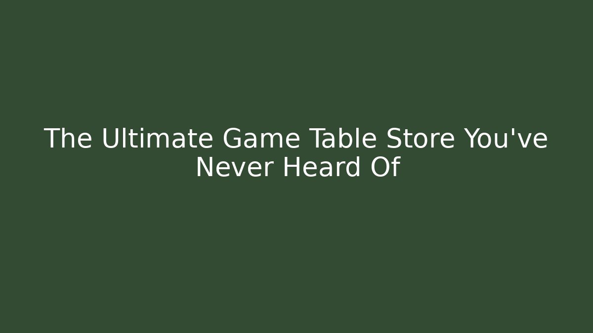 The Ultimate Game Table Store You've Never Heard Of