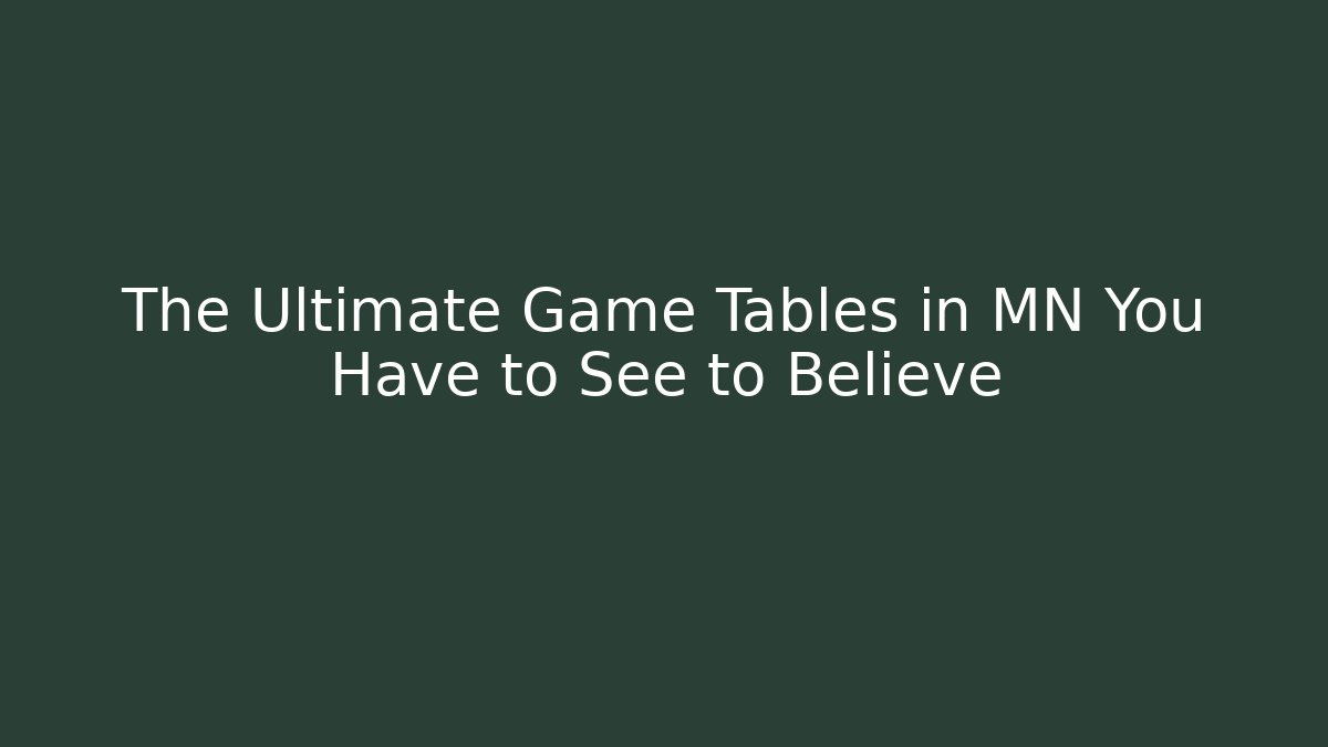 The Ultimate Game Tables in MN You Have to See to Believe