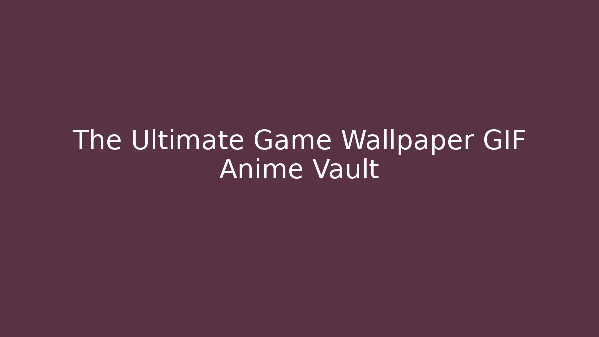 The Ultimate Game Wallpaper GIF Anime Vault - Critter Realm