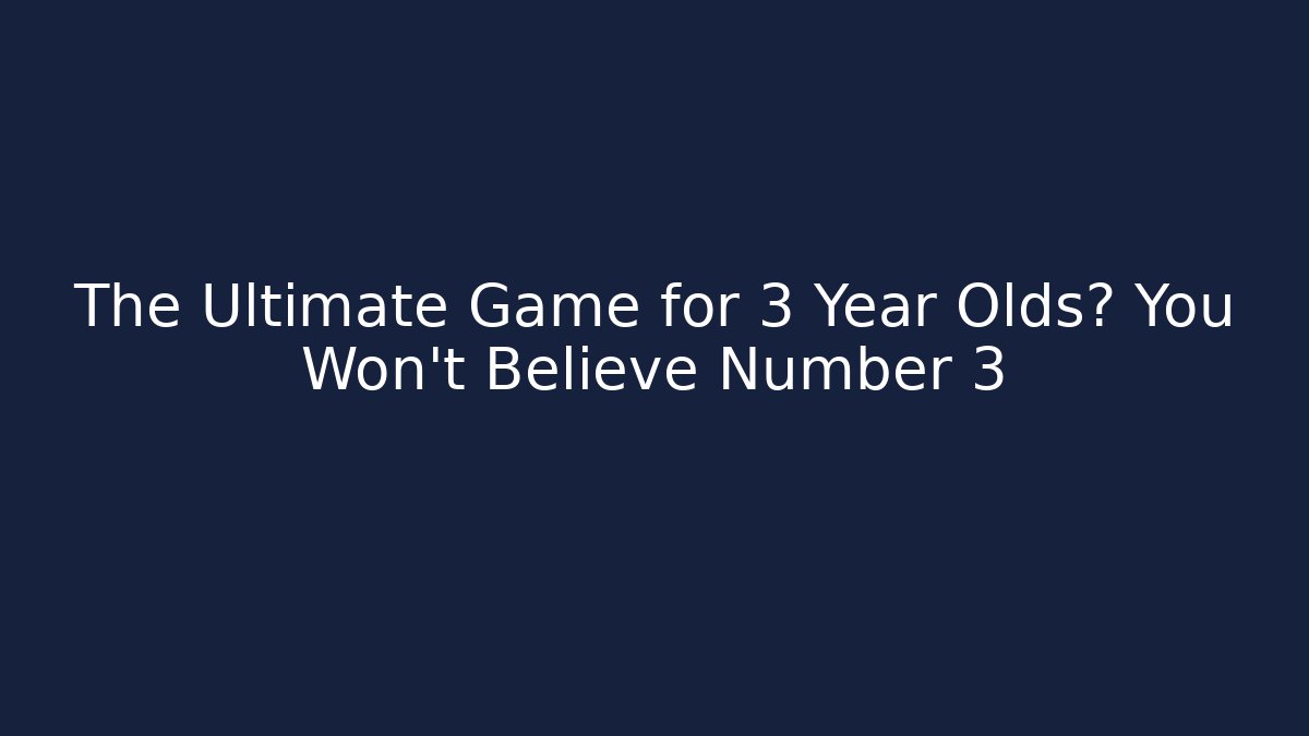 The Ultimate Game for 3 Year Olds? You Won't Believe Number 3