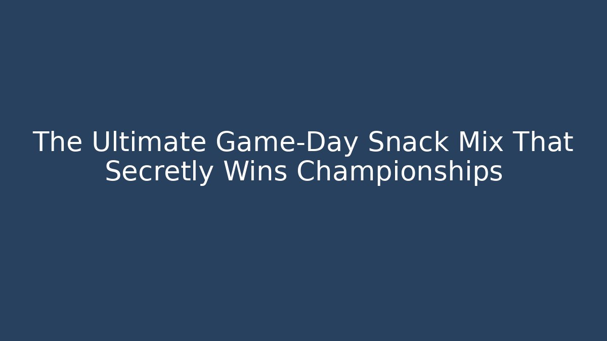 The Ultimate Game-Day Snack Mix That Secretly Wins Championships