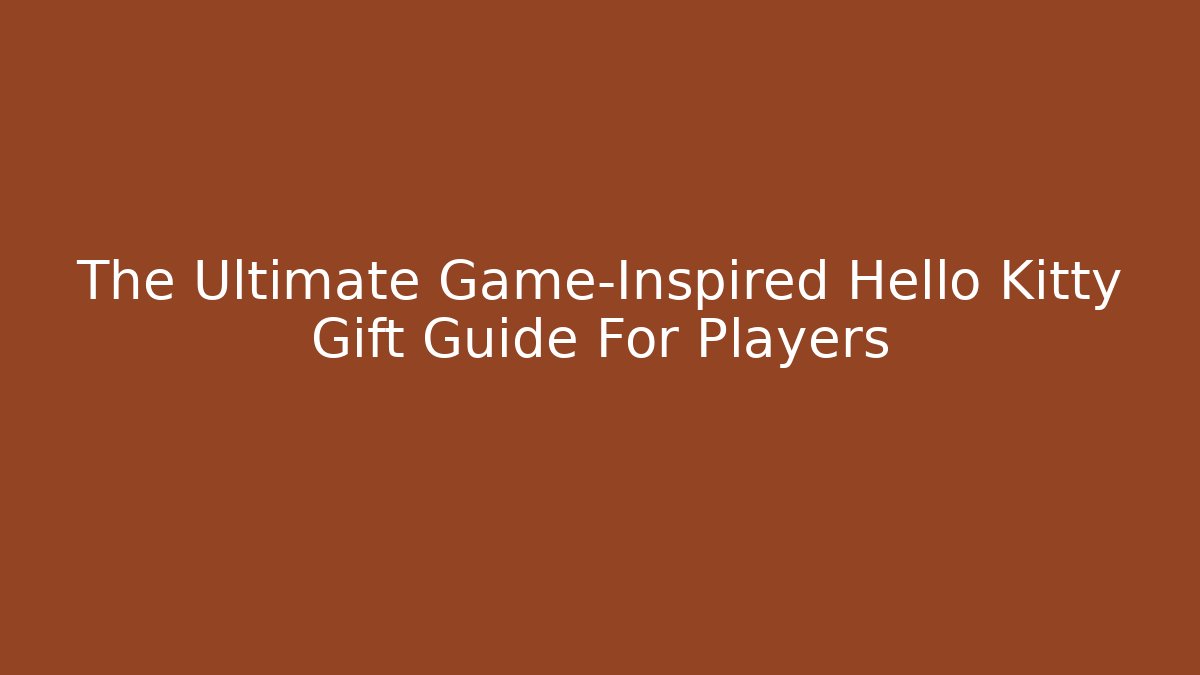 The Ultimate Game-Inspired Hello Kitty Gift Guide For Players - Critter Realm