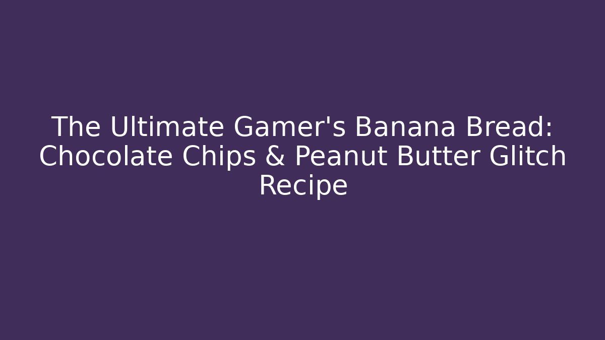 The Ultimate Gamer's Banana Bread: Chocolate Chips & Peanut Butter Glitch Recipe