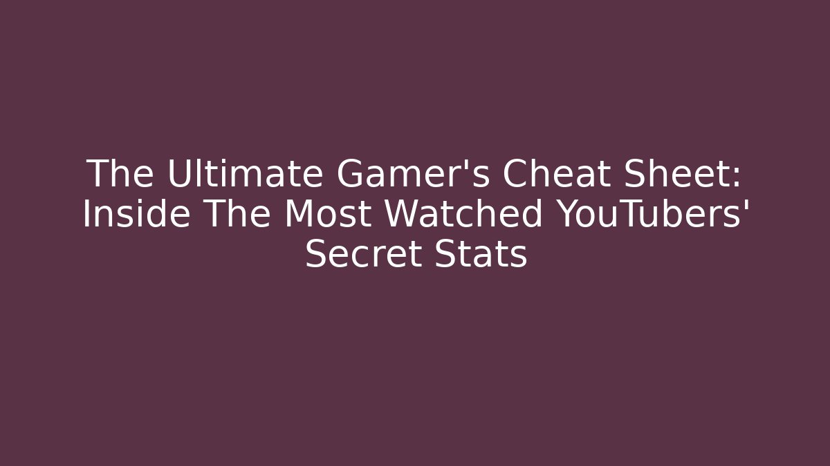 The Ultimate Gamer's Cheat Sheet: Inside The Most Watched YouTubers' Secret Stats - Critter Realm