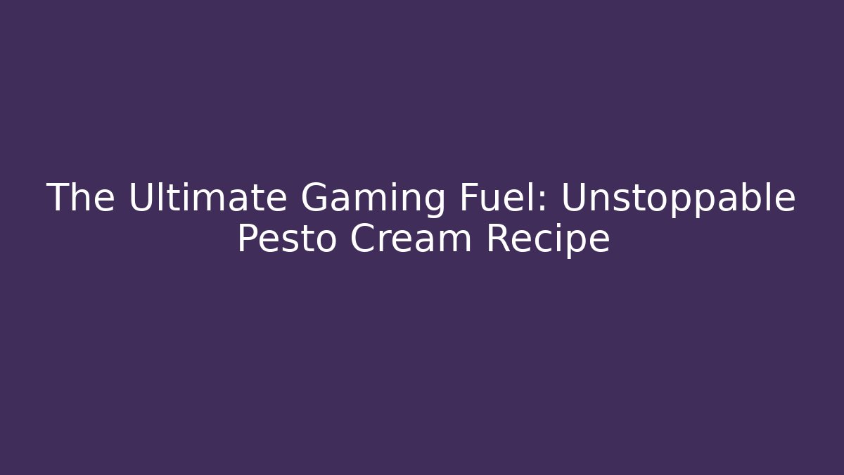 The Ultimate Gaming Fuel: Unstoppable Pesto Cream Recipe