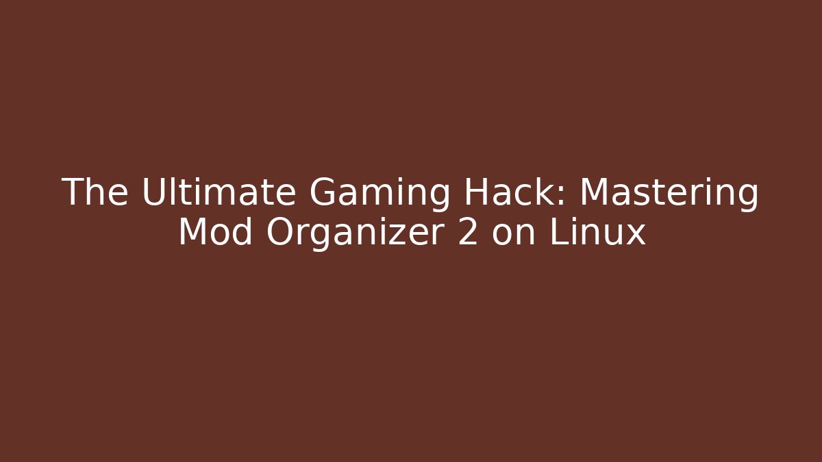 The Ultimate Gaming Hack: Mastering Mod Organizer 2 on Linux - Critter Realm