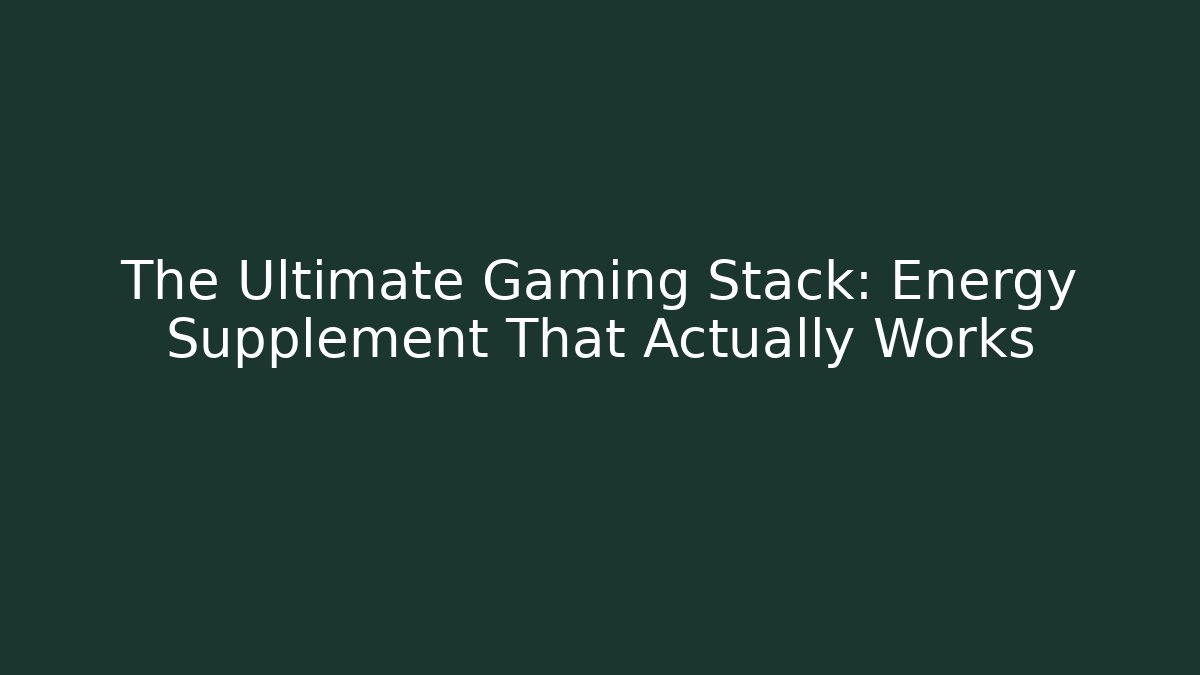 The Ultimate Gaming Stack: Energy Supplement That Actually Works - Critter Realm