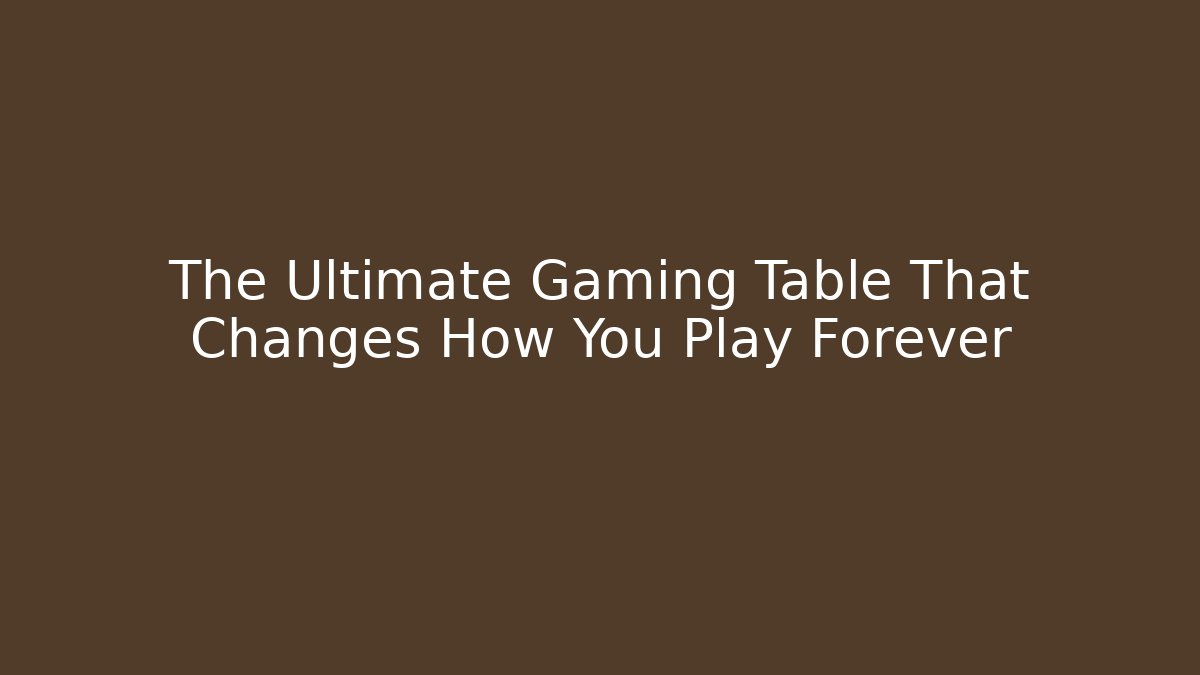 The Ultimate Gaming Table That Changes How You Play Forever