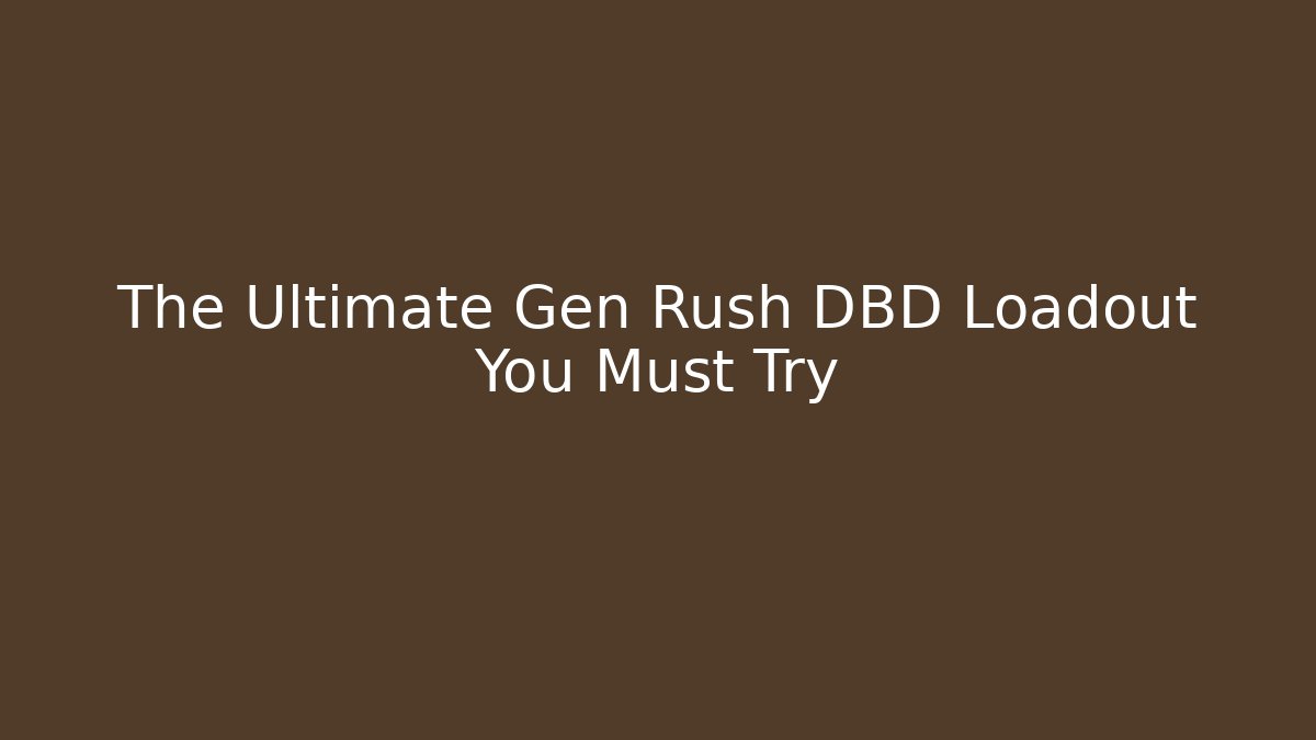 The Ultimate Gen Rush DBD Loadout You Must Try