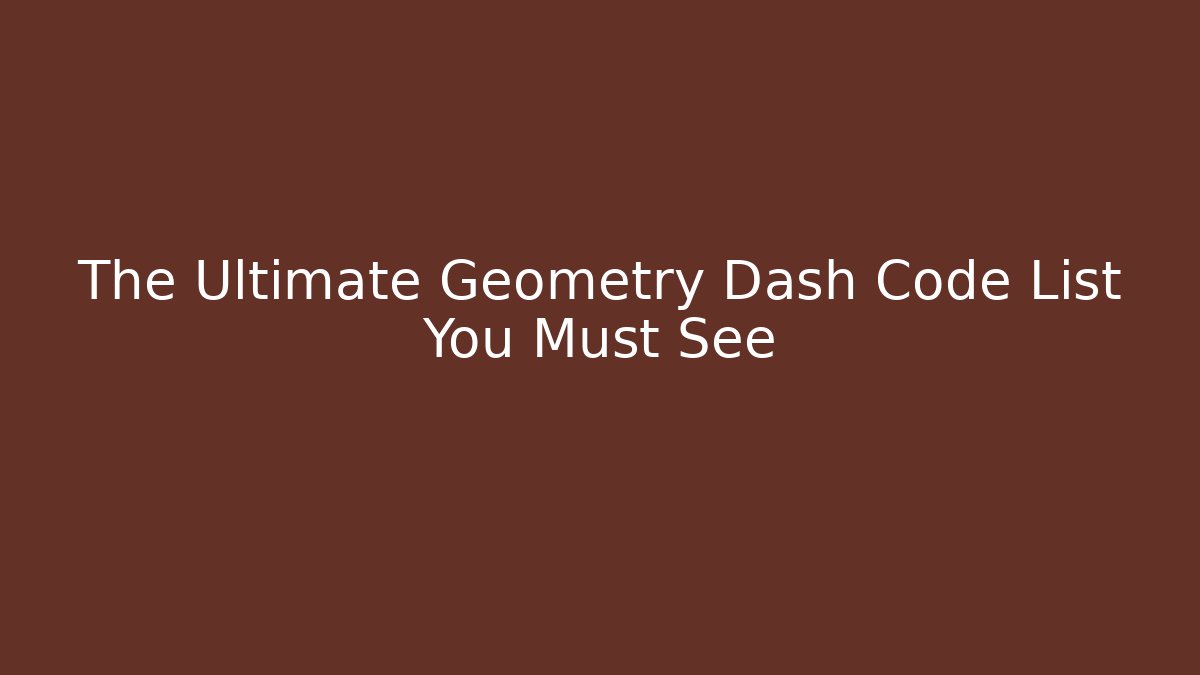 The Ultimate Geometry Dash Code List You Must See