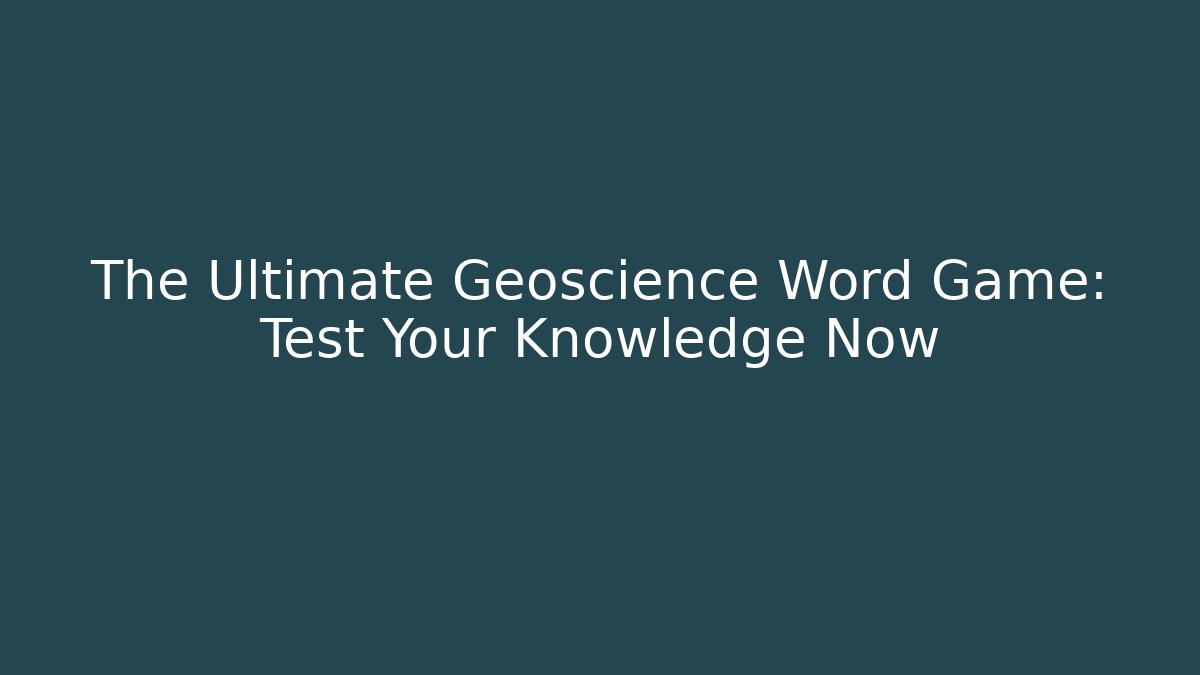 The Ultimate Geoscience Word Game: Test Your Knowledge Now