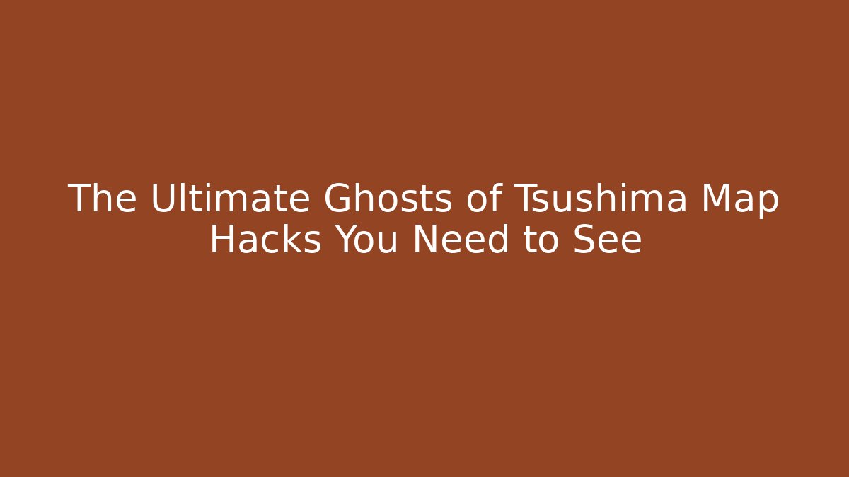 The Ultimate Ghosts of Tsushima Map Hacks You Need to See
