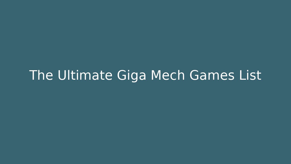 The Ultimate Giga Mech Games List - Critter Realm