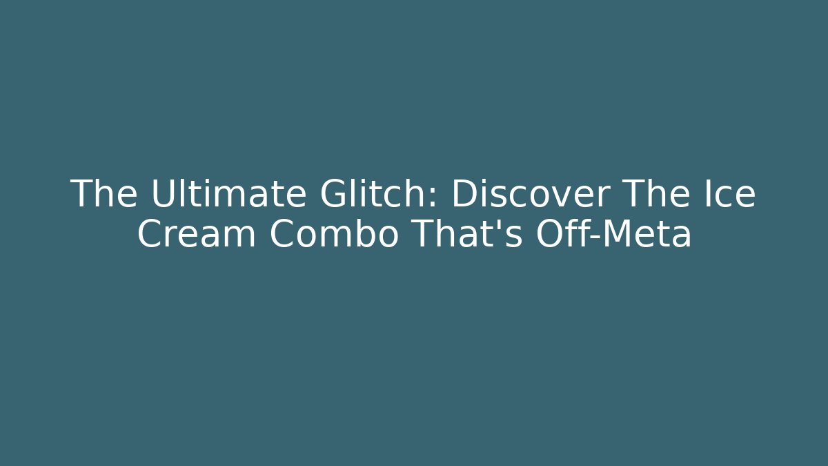 The Ultimate Glitch: Discover The Ice Cream Combo That’s Off-Meta