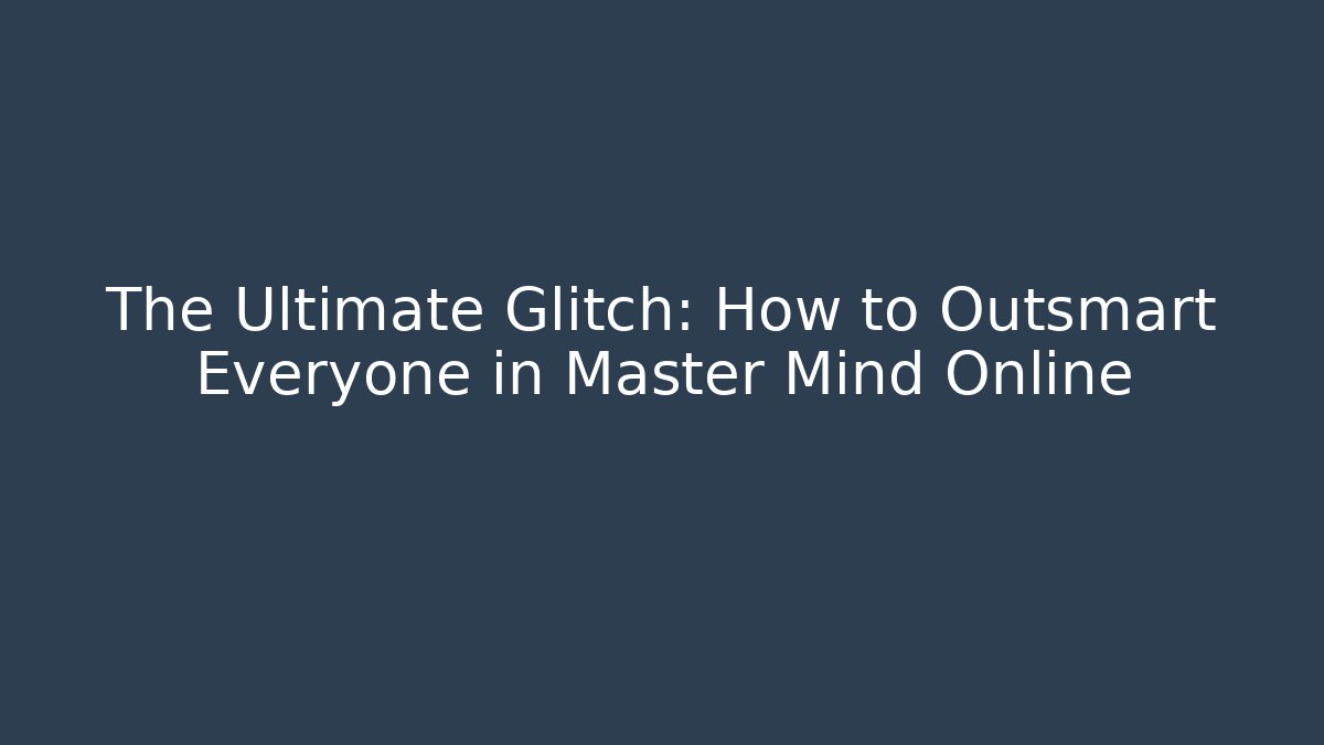 The Ultimate Glitch: How to Outsmart Everyone in Master Mind Online